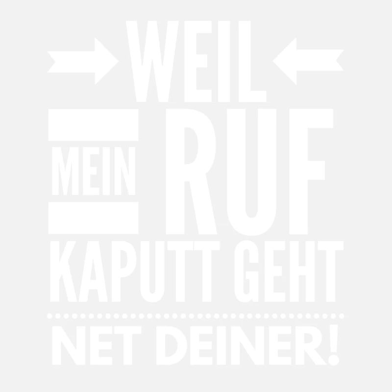 Weil mein Ruf kaputt geht, net deiner!