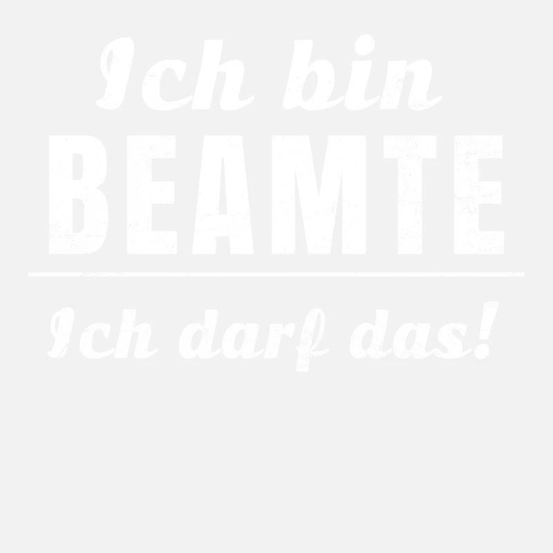 Ich bin Beamte, ich darf das!