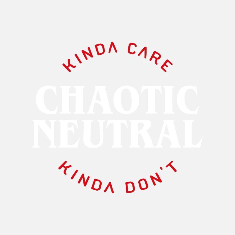 Chaotic Neutral Alignment Kinda Care Kinda Dont