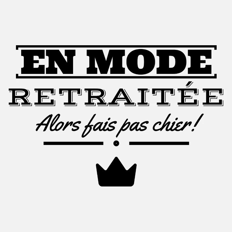 En mode retraitée alors fais pas chier.