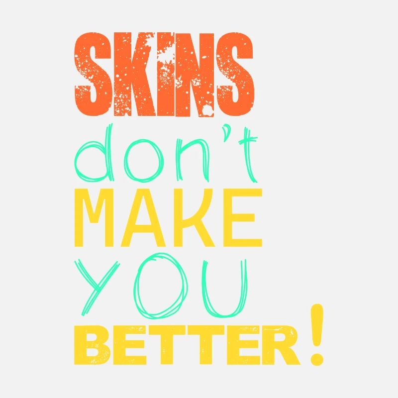 Skins don't make you better!