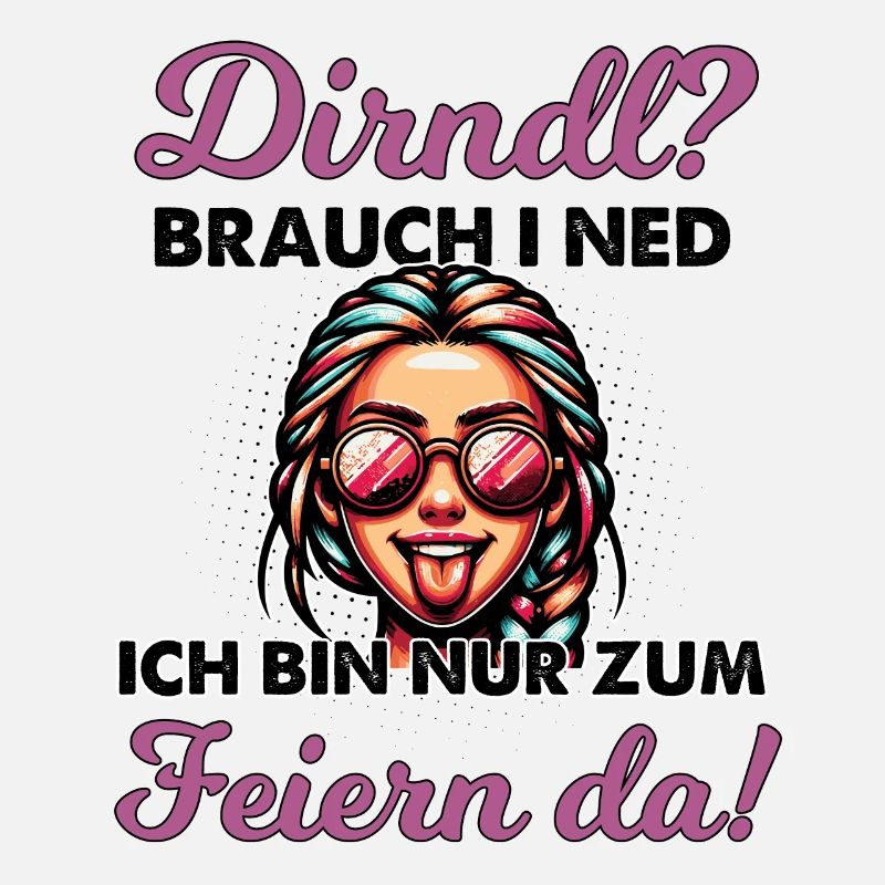 Dirndl Brauch Ich Nicht Ich Bin Nur Zum Feiern Da