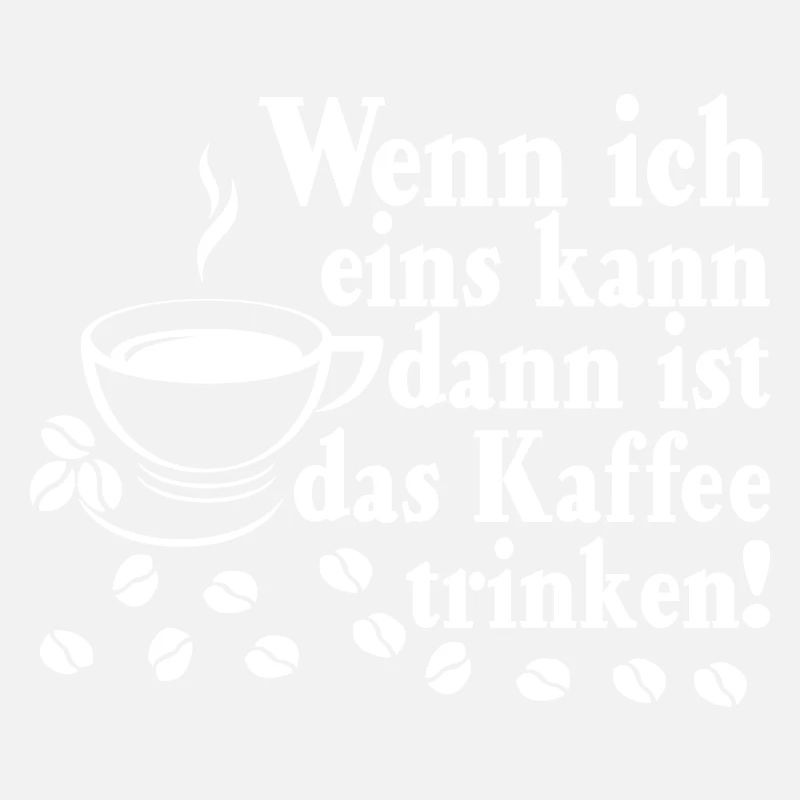 Wenn Ich Ein Was Kann Dann Ist Das Kaffee Trinken