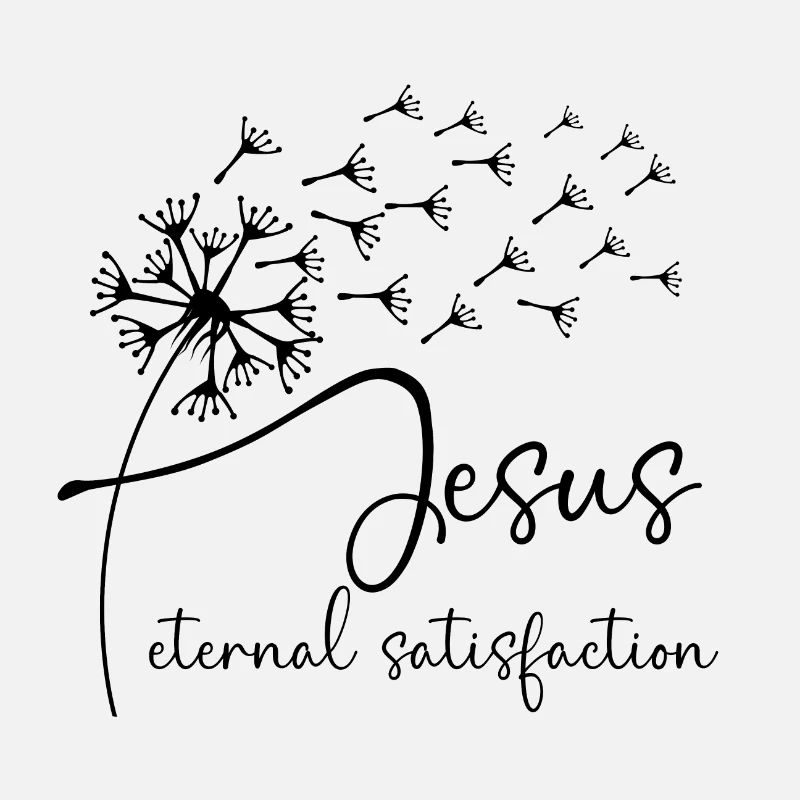 Jesus, eternal satisfaction has a chic dandelion g