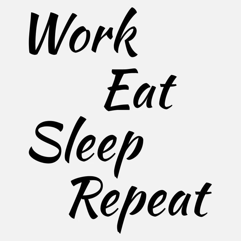 Work eat sleep repeat