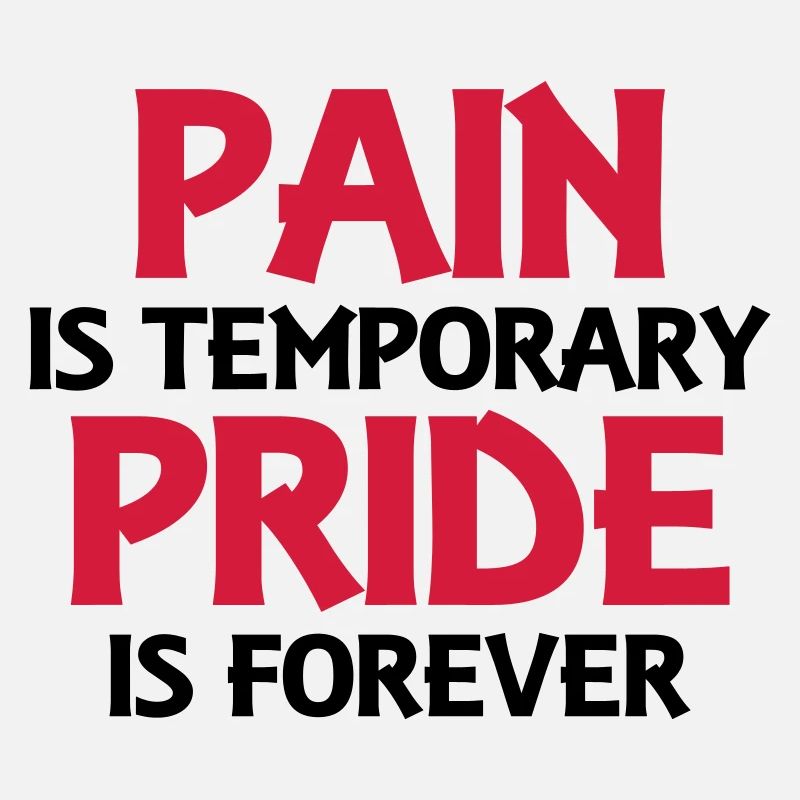 Pain is temporary - Pride is forever