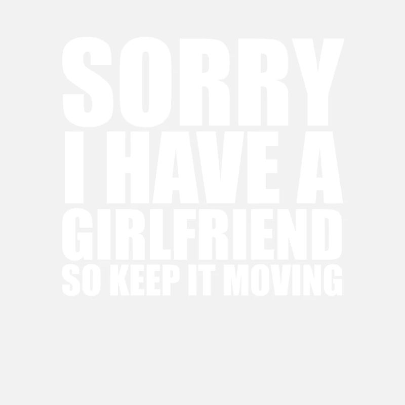 Sorry I have a girlfriend so keep it moving friend