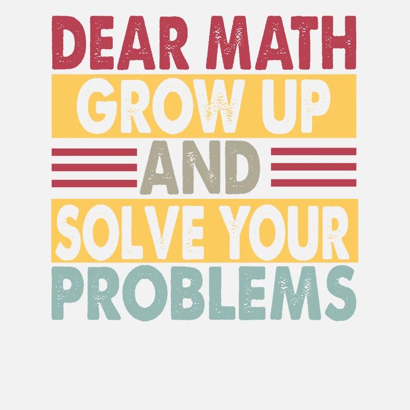 Dear Math, Grow Up And Solve Your Problems - Jokes