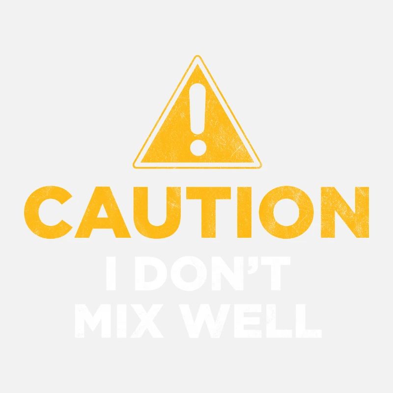 Caution I Don't Mix Well