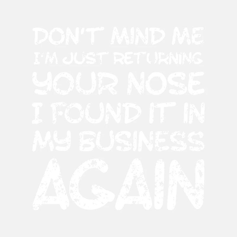 Sarcastic Comment, Nose in my business