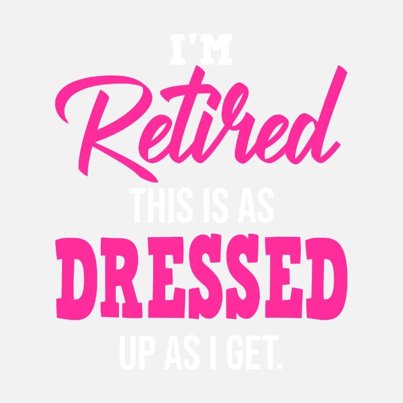 I'm Retired, This Is As Dressed Up As I Get