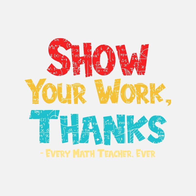Math Teacher Show Your Work Thanks Every Math