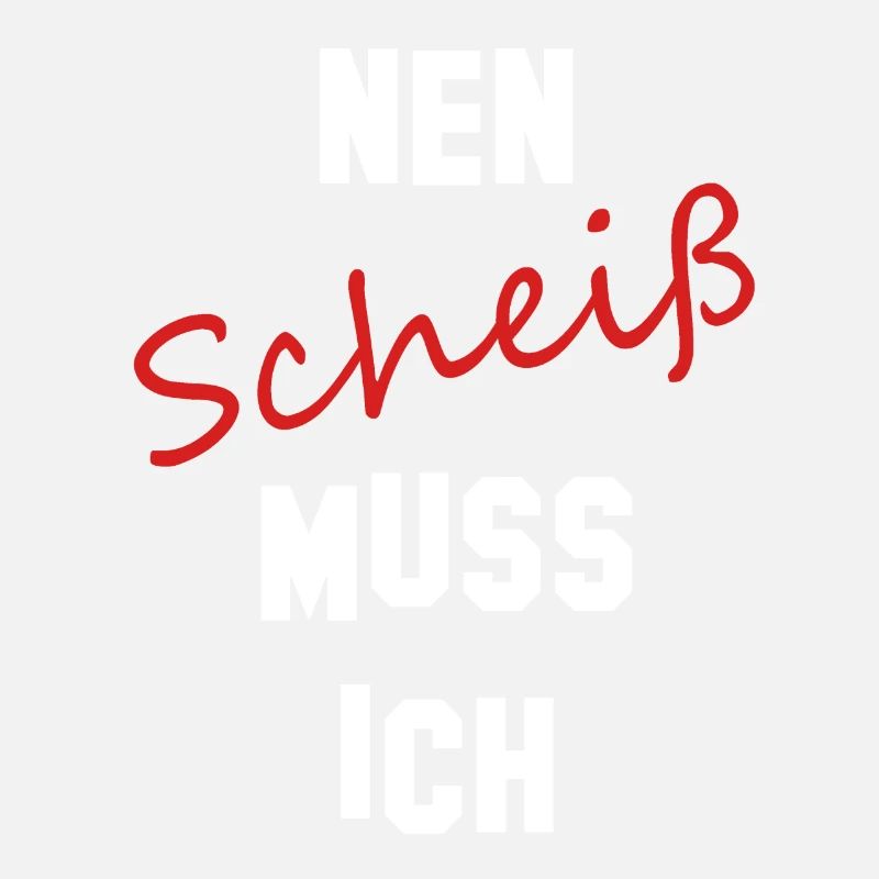 nen scheiß muss ich