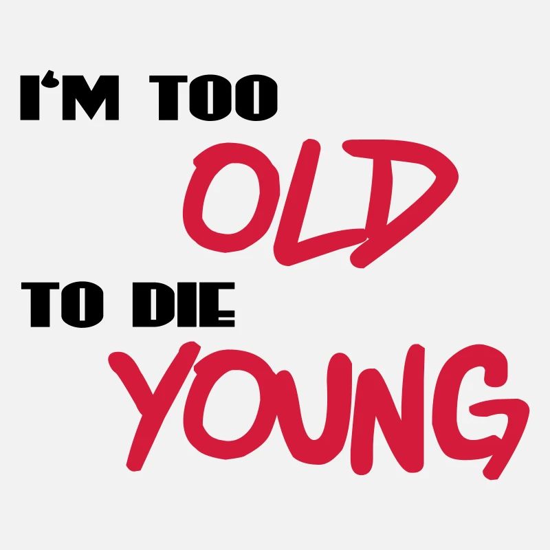 I'm too old to die young
