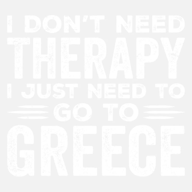 I Don't Need Therapy I Just Need Go To Greece