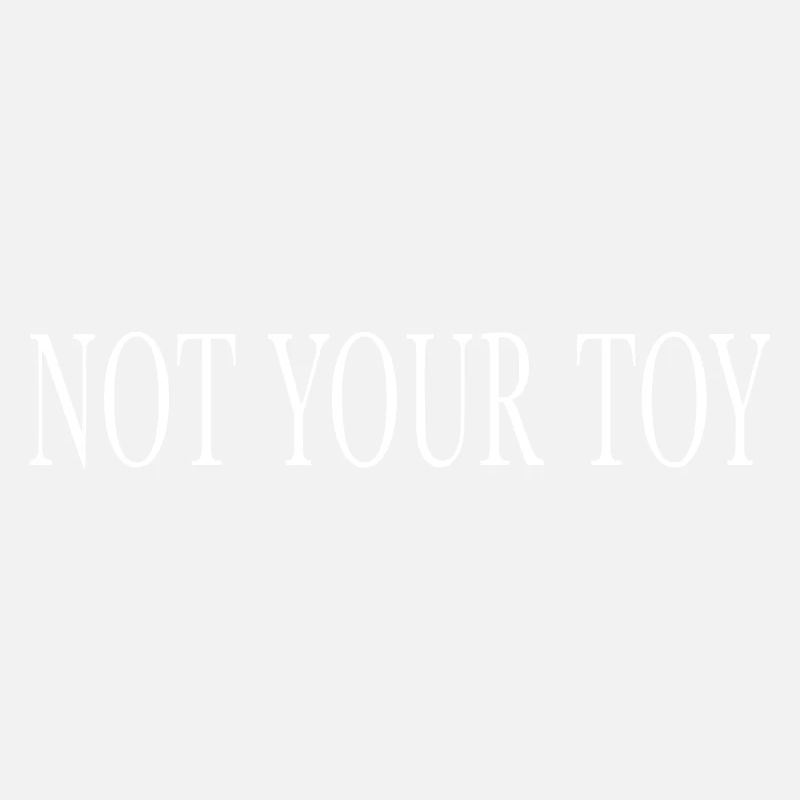 NOT YOUR TOY