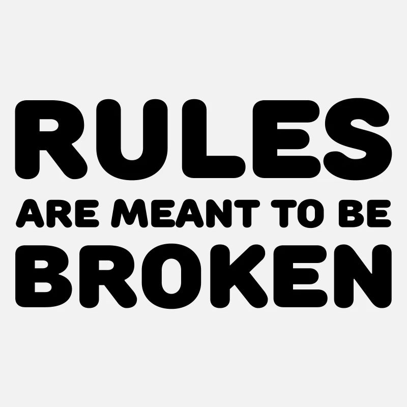 Rules are meant to be broken