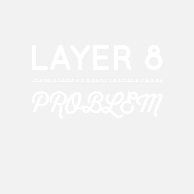 I'm a Layer 8 problem