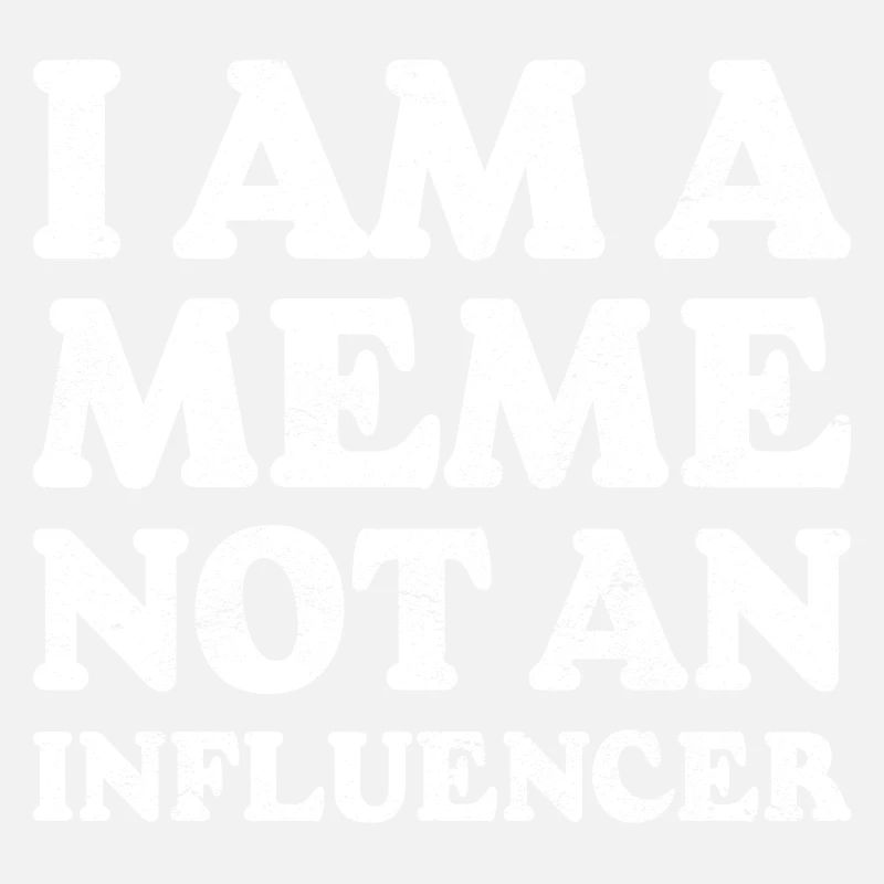 I Am A Meme Not An Influencer Funny Meme Ironic