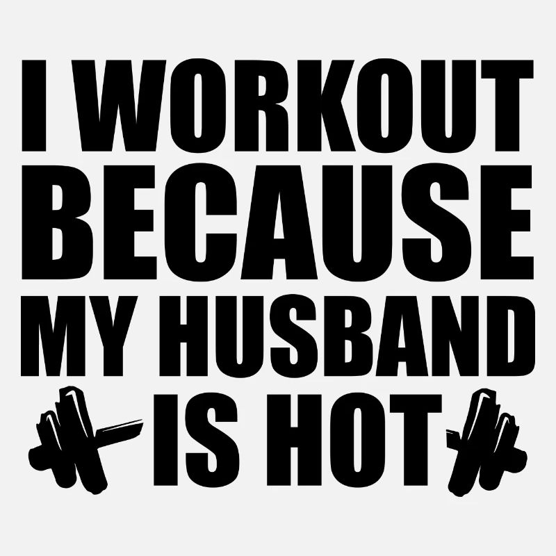I Work Out Because My Husband Is Hot