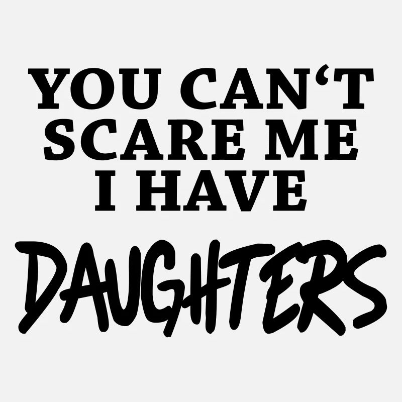 You can't scare me - I have daughters