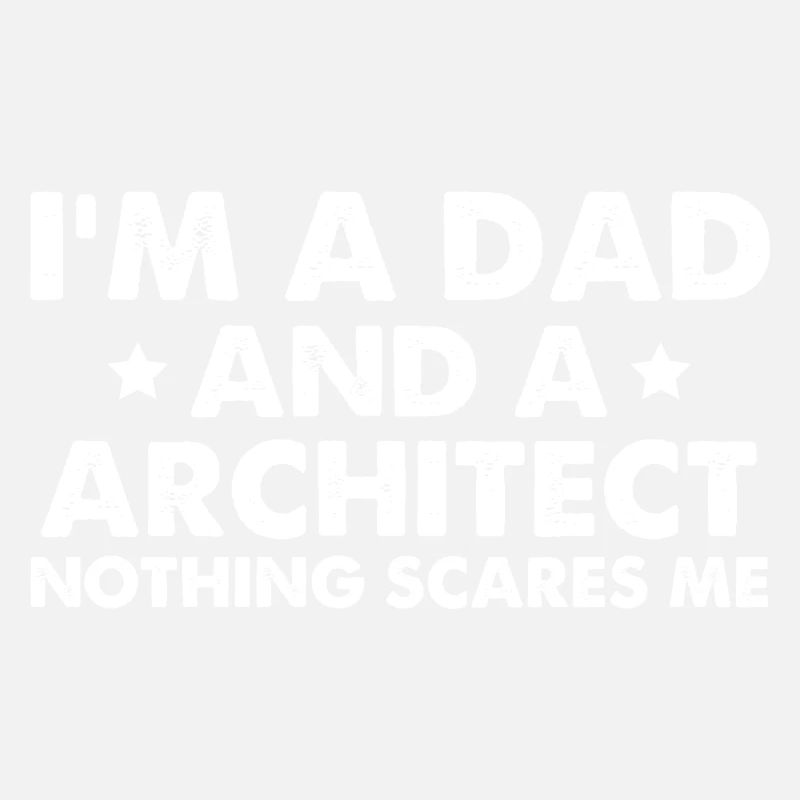 I'm A Dad And A Architect Nothing Scares Me