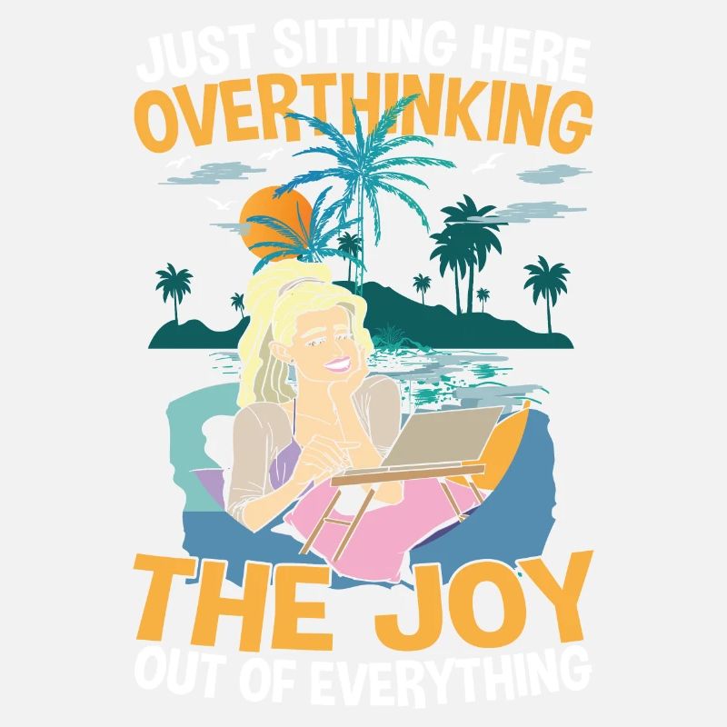 Just Sitting Here Overthinking The Joy Out Of