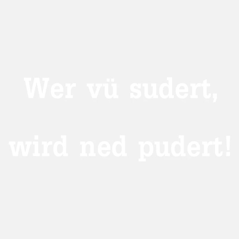 Wer vü sudert wird ned pudert / Sprichwort