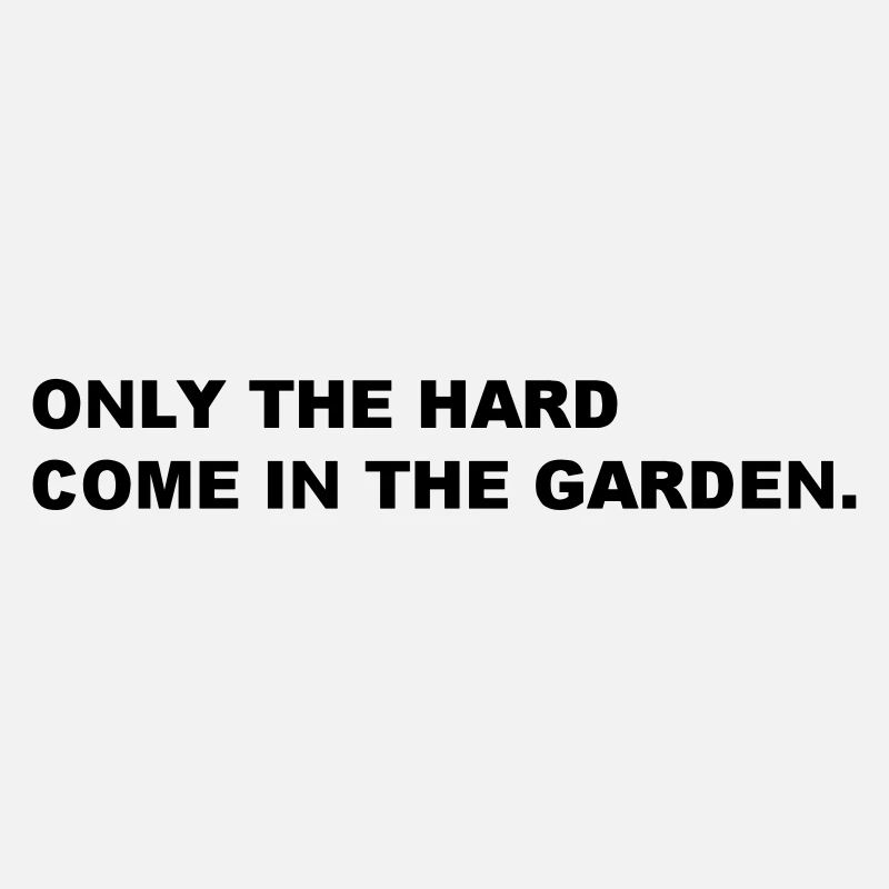Hard Garden Hart Garten Spruch Sprichwort Lustig