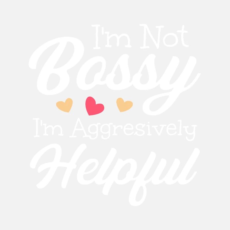 Boss I'm Not Bossy I'm Aggressively Helpful