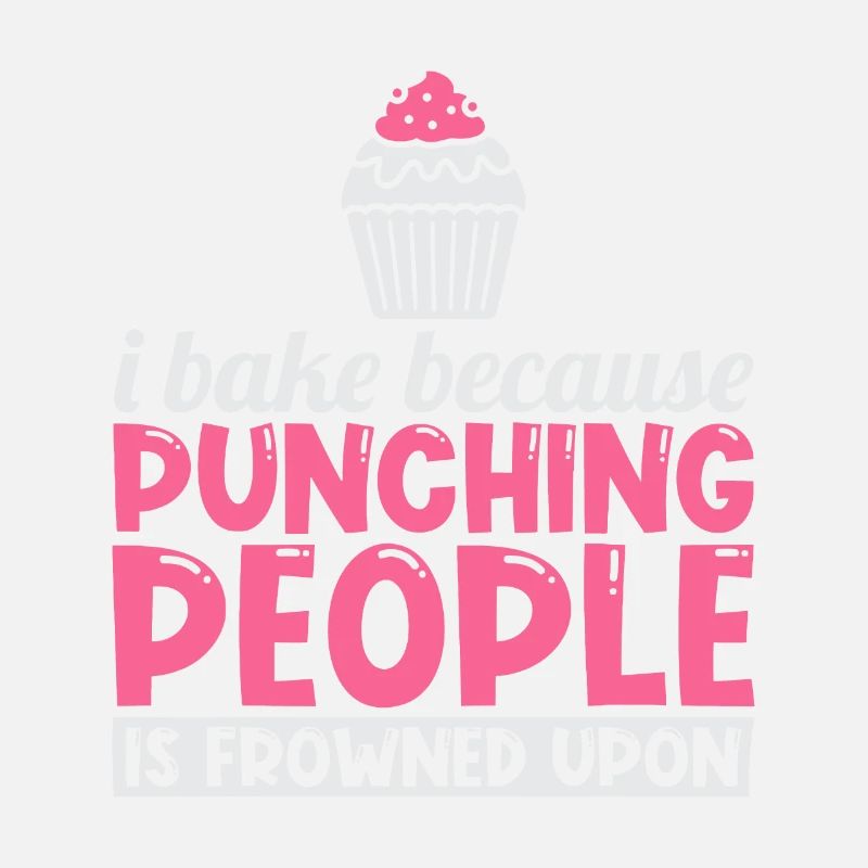 I Bake Because Punching People Is Frowned Upon