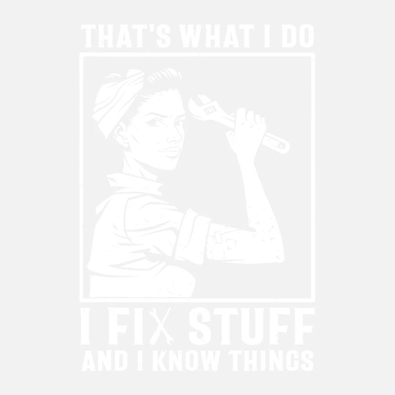 That's What I Do I Fix Stuff And I Know Things
