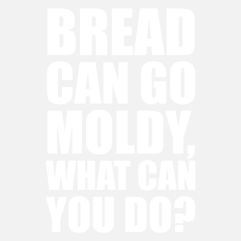 Bread can go modly, what can you do?