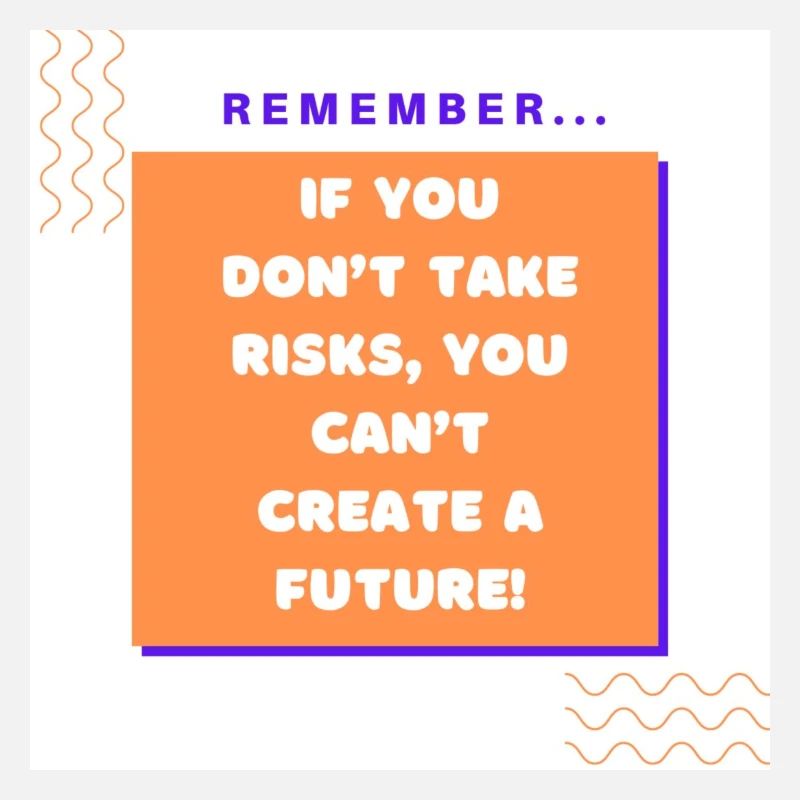 If you don t take risks you can t create a future