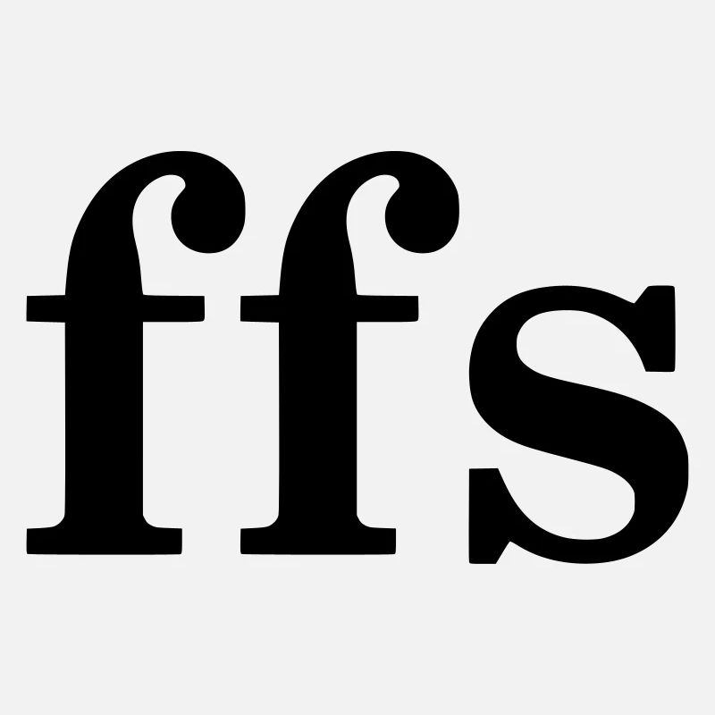 FFS - FOR FUCKS SAKE