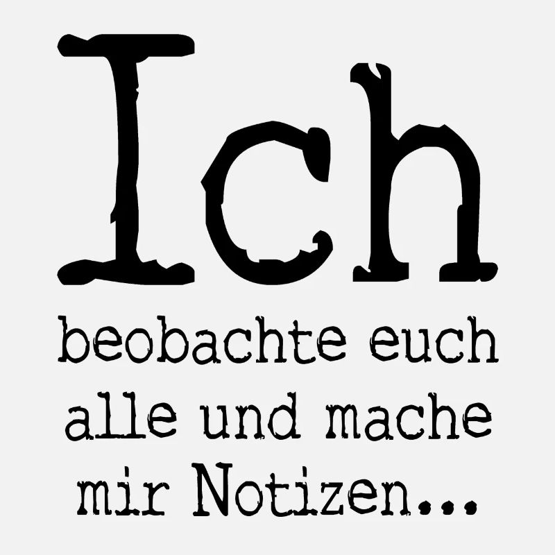 Ich beobachte euch alle und mache mir Notizen...