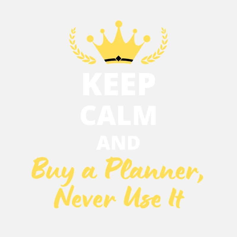 Keep Calm and Buy a Planner, Never Use It