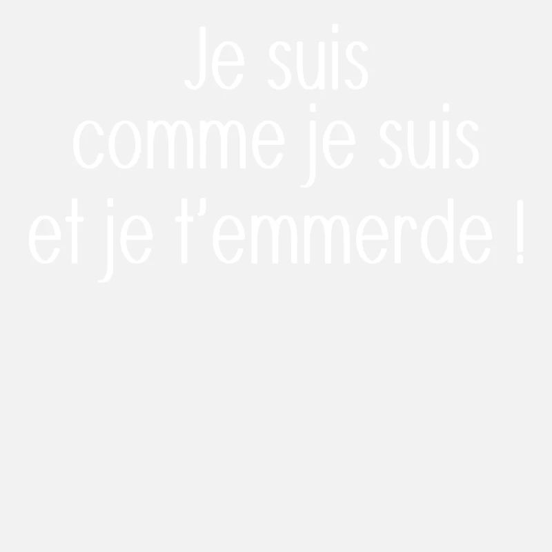 JE SUIS COMME JE SUIS ET JE T'EMMERDE