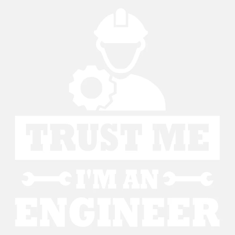 Believe me, I'm an engineer