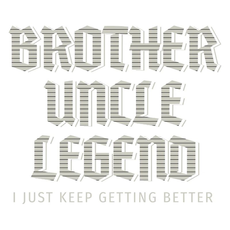 Brother Uncle Legend I Just Keep Getting Better