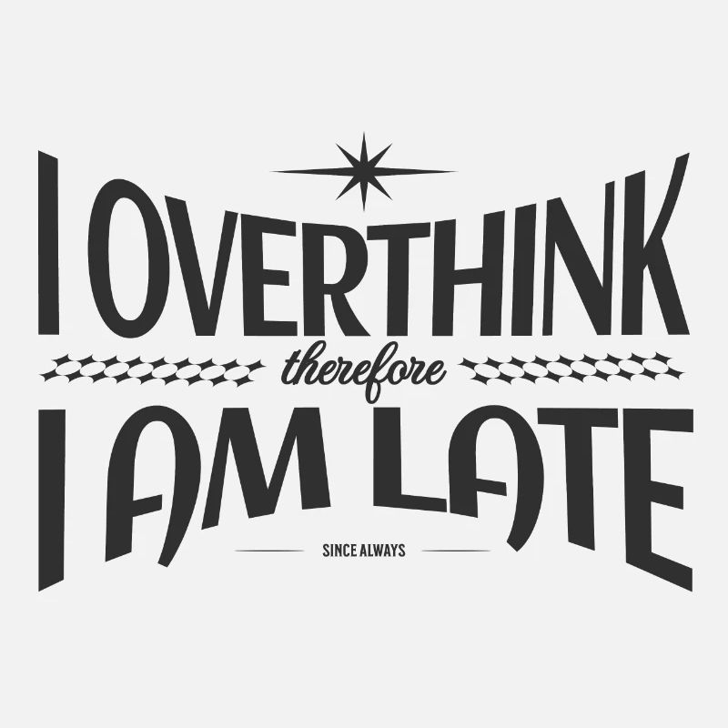 I overthink, therefore I am late