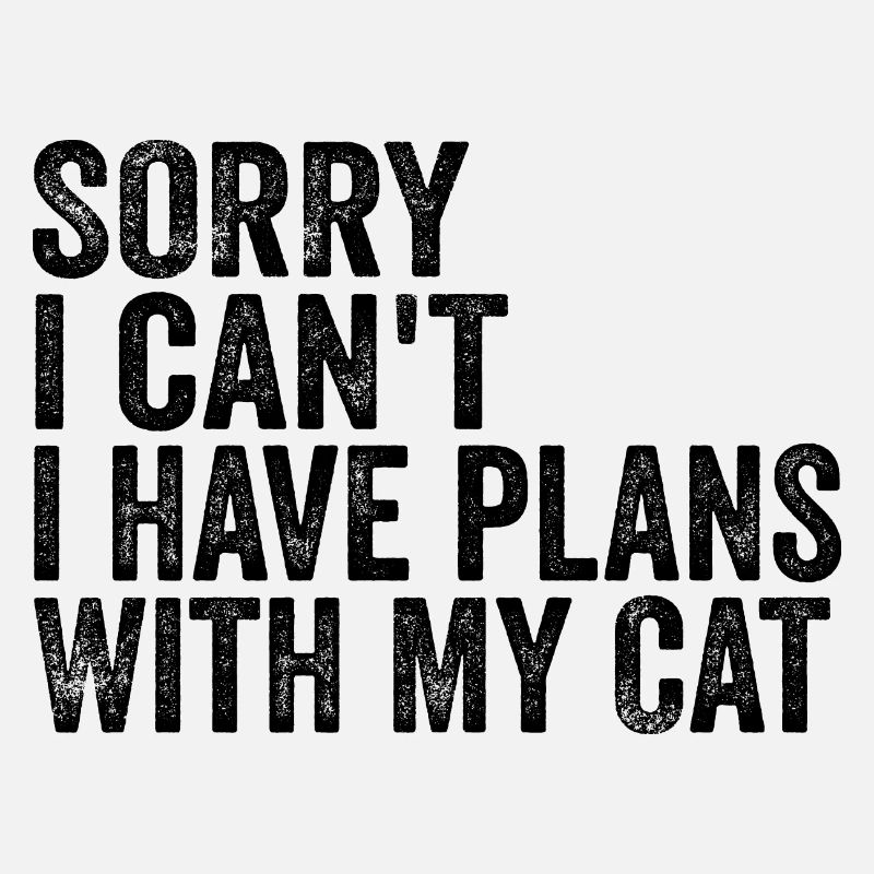Sorry I can't I have plans with my cat
