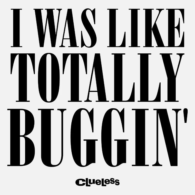 Clueless Slogan I Was Like Totally Buggin