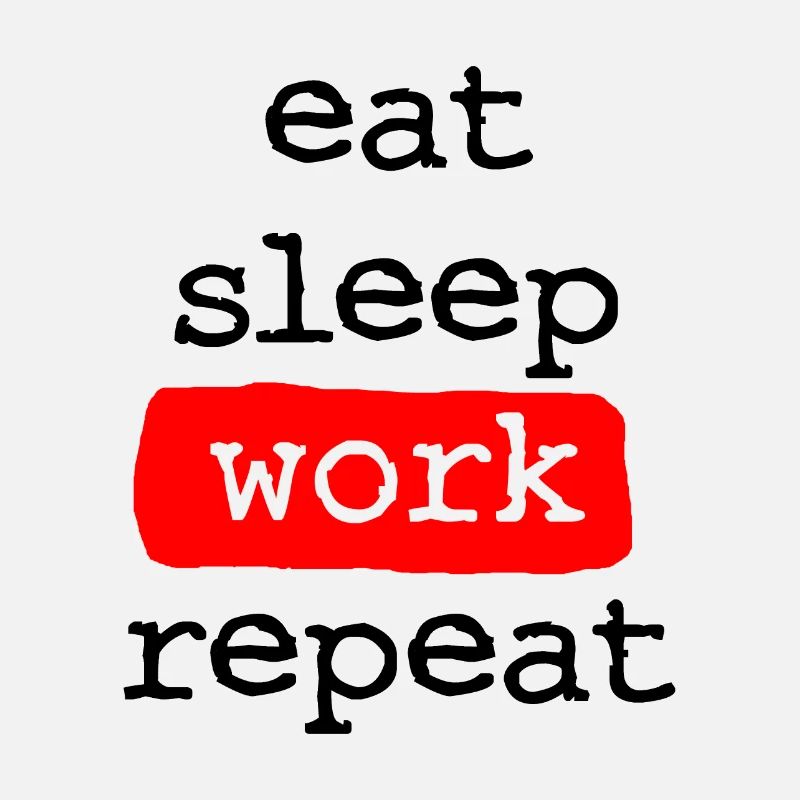 eat sleep work repeat - Essen Schlafen Arbeiten