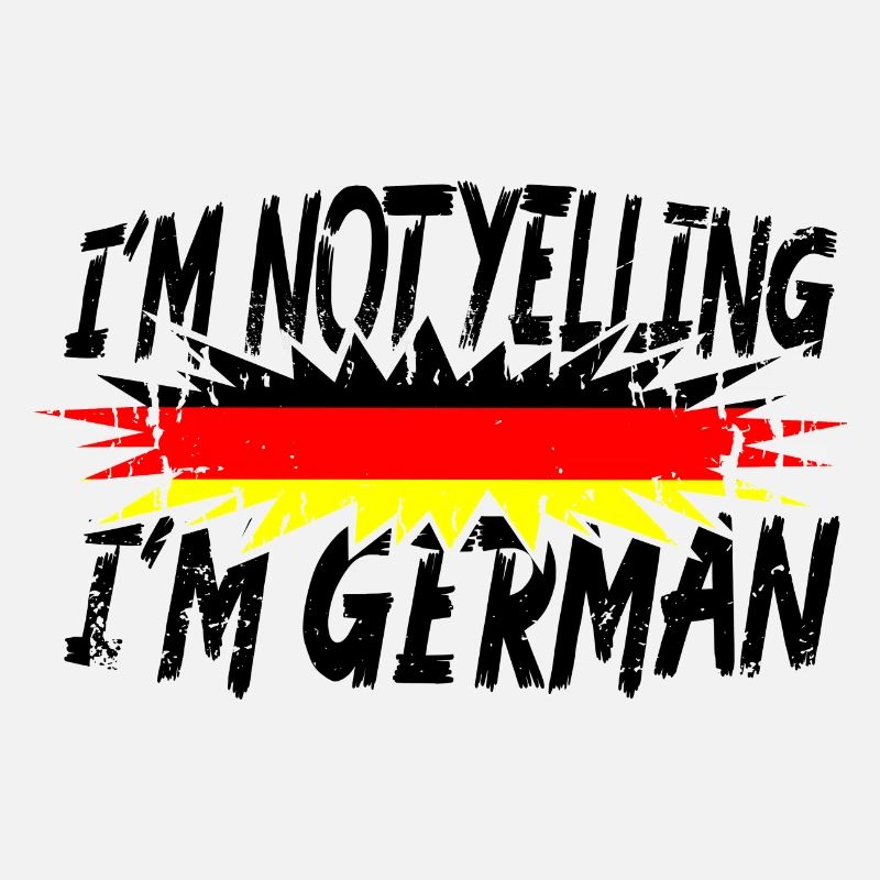 I´m not yelling I´m German