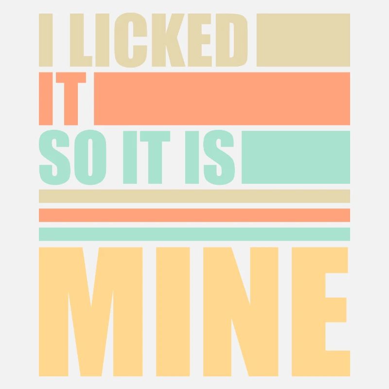 I Licked It So It Is Mine Lustiger Frecher Spruch