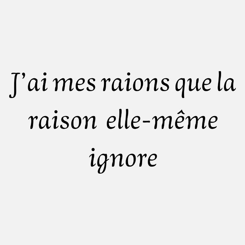 J'AI MES RAISONS QUE LA RAISON ELLE-MEME IGNORE