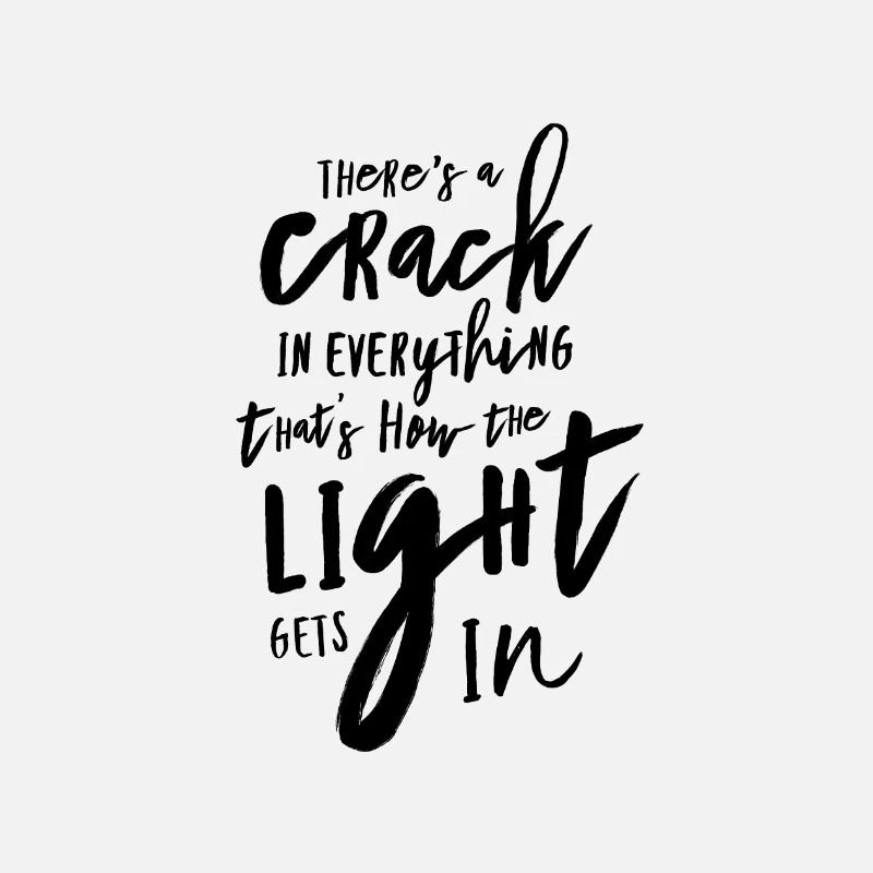 There’s a crack in everything