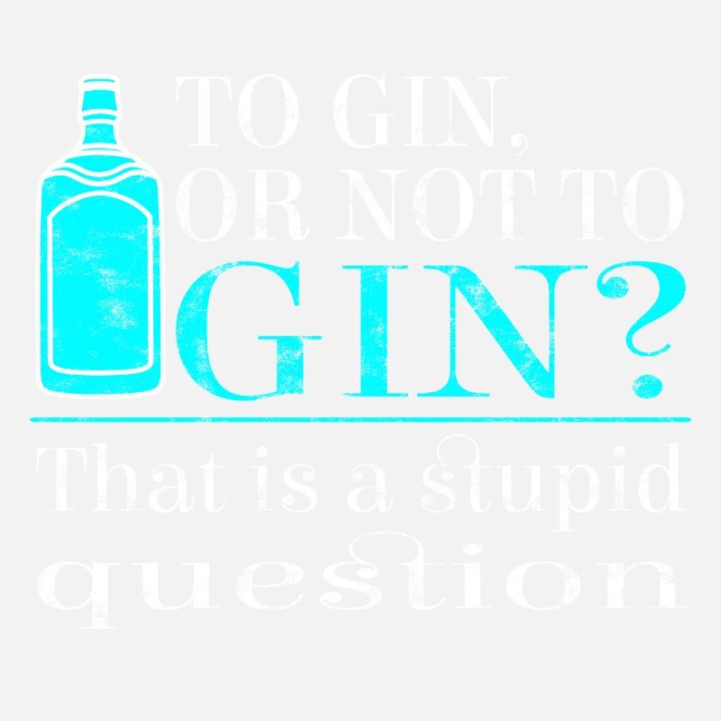 To Gin or not to Gin? That is a stupid question!