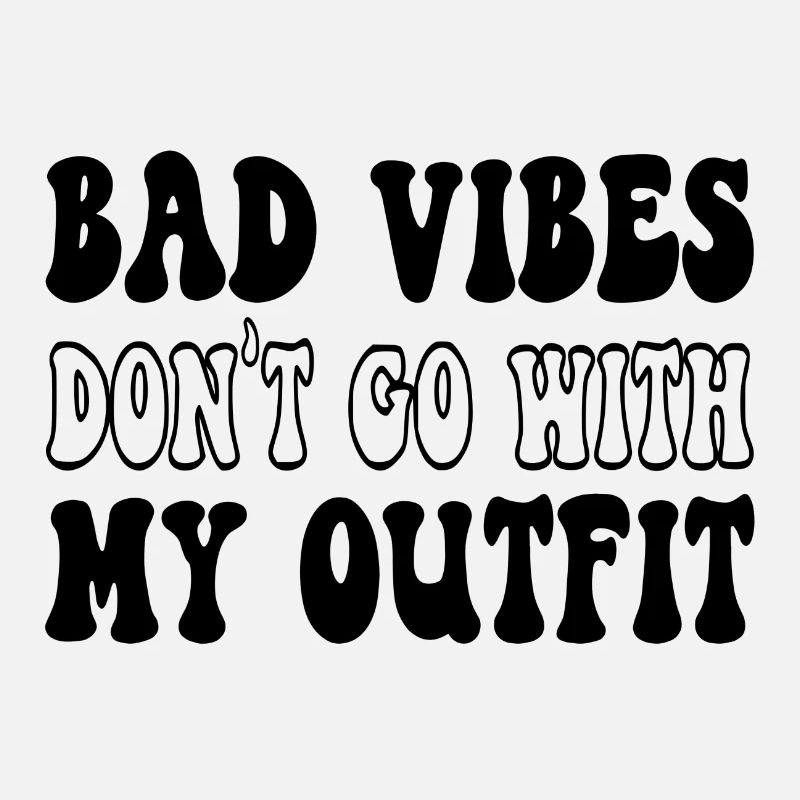 Bad Vibes Don't Go With My Outfit